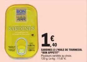 bon  appetit  sardines  €  ,40  sardines à l'huile de tournesol "bon appetit"  plusieurs variétés au choix.  120 g. le kg: 11,67 €. 