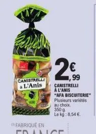 canistrelli l'anis  2€  24.99  canistrelli à l'anis "afa biscuiterie" plusieurs variétés au choix. 350 g le kg: 8,54 €. 