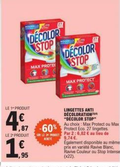 HOUVELLE  LE 1 PRODUIT  4.€,  ,87  1€  ,95  DECOLOR STOP  MAX PROTE  DECOLOR STOP  MAX PROTECT  LINGETTES ANTI DECOLORATION "DÉCOLOR STOP" Au choix: Max Protect ou Max  -60%  Protect Eco. 27 lingettes