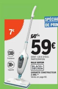 7€  1300  Puissance  380  Capacité  BLACK+ DECKER  GARANTIE CONSTRUCTEUR 2 ANS.  Vendu en page 60. 