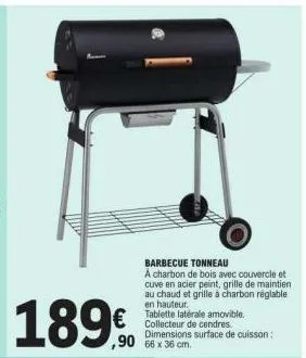 189€  barbecue tonneau  a charbon de bois avec couvercle et cuve en acier peint, grille de maintien au chaud et grille à charbon réglable  en hauteur.  tablette latérale amovible. collecteur de cendre