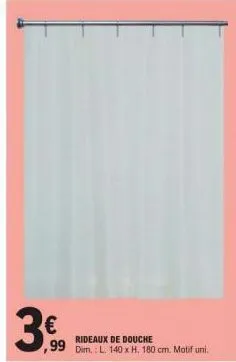 €  rideaux de douche  99 dim.: l. 140 x h. 180 cm. motif uni. 