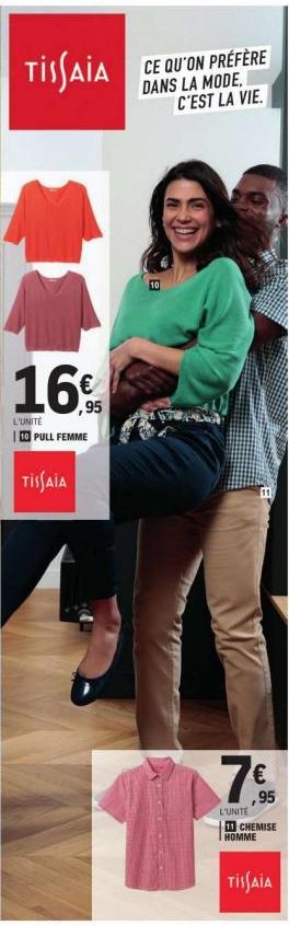 TISSAIA  ,95  L'UNITÉ 10 PULL FEMME  TISSAIA  CE QU'ON PRÉFÈRE DANS LA MODE C'EST LA VIE.  19  €  ,95  L'UNITE 11 CHEMISE HOMME  TISSAIA 