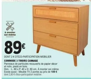 à monter soi-même  89€  dont 2 € d'éco-participation mobilier commode 3 tiroirs cannage panneaux de particules recouverts de papier décor et rotin, pieds en bois.  dim.: l. 80 x p. 40 x h. 80 cm. a mo