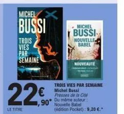 michel  bussi  trois  vies  par semaine  22€  le titre  michel  bussi  nouvelle babel  nouveaute  trois vies par semaine  € michel bussi  presses de la cité du même auteur:  1,90* nouvelle babel  (édi