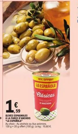 ,59  olives espagnoles  à la farce d'anchois "la española"  15% offert  la española clásicas  d'anchois  au choix: au anchois ou aux poivrons.  130 g +20 g offert (150 g). le kg: 10,60 €. 