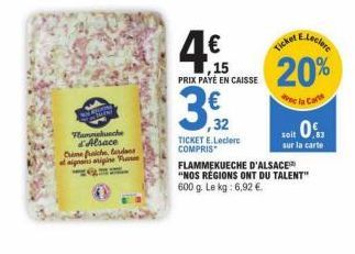 Flammekueche IAlsace Cuime Ausche laignans origine F  ,15 PRIX PAYÉ EN CAISSE  ,32 TICKET E.Leclerc COMPRIS  cket  FLAMMEKUECHE D'ALSACE  "NOS RÉGIONS ONT DU TALENT" 600 g. Le kg: 6,92 €  soit 0  sur 