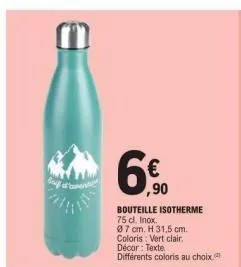 6€  bouteille isotherme 75 cl. inox.  07 cm. h 31,5 cm. coloris: vert clair. décor: texte différents coloris au choix. 