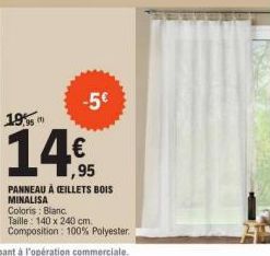 195  -5€  ,95  PANNEAU À CEILLETS BOIS MINALISA  Coloris : Blanc  Taille: 140 x 240 cm.  Composition: 100% Polyester. 