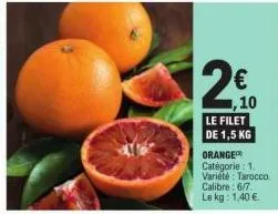 12€10  le filet de 1,5 kg  orange catégorie: 1. variété: tarocco calibre: 6/7 le kg: 1.40 € 