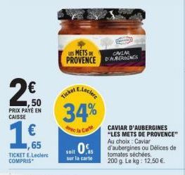 2€0  ,50 PRIX PAYE EN CAISSE  ,65  TICKET E.Leclerc COMPRIS  34%  la Carte  LES METS O  CANLAR  PROVENCE DANES  CAVIAR D'AUBERGINES "LES METS DE PROVENCE" Au choix: Caviar  seits d'aubergines ou Délic