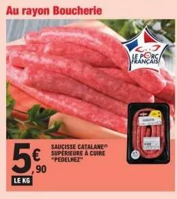 au rayon boucherie  ,90  le kg  saucisse catalane supérieure à cuire  "pedelhez"  le porc français  