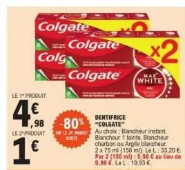 colgate  colga  le 1 produit  4€  le 2º produit  1€  dentifrice  1,98 -80% colgate  koy  colgate  colgate®  hab  au choix: blancheur instant, blancheur 1 teinte, blancheur charbon ou argile blancheur.