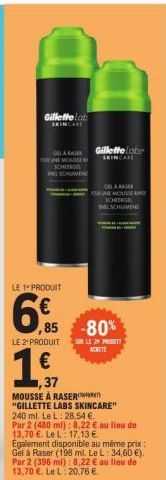 Gillette lab  SKINCARE  DELA EAGER MOUSE SCHTIGE INSCHME  LE 1" PRODUIT  6%85  LE 2¹ PRODUIT  ,85 -80%  SUR LE PR  ACRITE  ,37 MOUSSE À RASER  "GILLETTE LABS SKINCARE"  Gillette Labr  SKINCAR  240 ml.