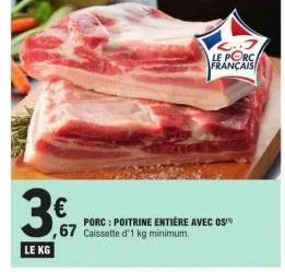 le kg  67 caissette d'1 kg minimum.  le porc français  porc : poitrine entière avec os 