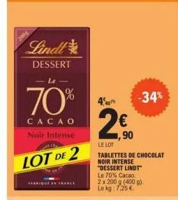 200g  lindl  dessert le  70%  cacao noir intense  lot de 2  farrique en france  400m  € 1,90  -34%  le lot  tablettes de chocolat noir intense "dessert lindt" le 70% cacao. 2 x 200 g (400 g). le kg: 7