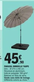 ,90  parasol ombrelle taupe dim.: 0270 x 240 cm. structure en aluminium, toile en polyester 160 g/m². baleines en fibre de verre vendu sans dalle de lestage. différents coloris au choix 