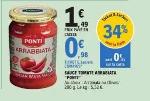 40 ponti  arrabbiata  talian pasta sauce  1€  ,49  prix payé en caisse  ticket e.leclerc compris  098  98  e.leclere  ticket  34%  de la carto  0%  soit 0.5  sur la carte  sauc tomate arrabiata "ponti