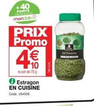 +40  POINTS monclub  PRIX Promo  10  le pot de 70 g  Estragon EN CUISINE Code: 264359  ESTRAGON 