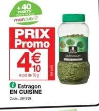 +40  points monclub  prix promo  10  le pot de 70 g  estragon en cuisine code: 264359  estragon 