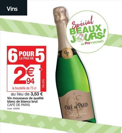 Vins  6  2  POUR  LE PRIX DE  94  la bouteille de 75 cl  au lieu de 3,53 € Vin mousseux de qualité blanc de blancs brut CAFÉ DE PARIS Code: 628090  5  TVA 20%  Spécial BEAUX JOURS!  de Promocash  ric 