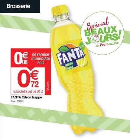 brasserie  de remise immédiate soit  08  o  72  la bouteille pet de 50 cl fanta citron frappé  code: 537075  tva 5,5%  fanta  citron frepp  special beaux, jours!  de promocash  