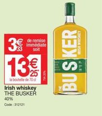 3€€  de remise immédiate soit  13%  la bouteille de 70 cl  Irish whiskey THE BUSKER  40% Code: 312121  TVA 20%  BUSKER E  14 FISH WHISKEY  THE 