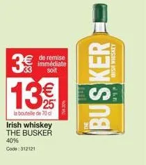 3€€  de remise immédiate soit  13%  la bouteille de 70 cl  irish whiskey the busker  40% code: 312121  tva 20%  busker e  14 fish whiskey  the 