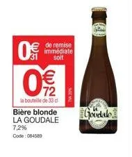 0€  de remise immédiate soit  0€/2  la bouteille de 33 d bière blonde la goudale  7,2% code: 084589  tva 20%  goodalo 