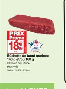 PRIX Promo  18€  Büchette de bœuf marinée 140 g et/ou 180 g élaborée en France sous vide  Codes: 701964-701695  VIANDE 