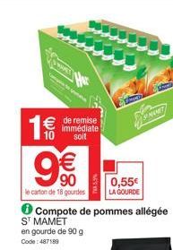 € de remise  immédiate  soit  1€  €  90  le carton de 18 gourdes  ST MAMET  en gourde de 90 g Code: 487189  Compote de pommes allégée  N'S YOU  0,55€  LA GOURDE  SMANET 