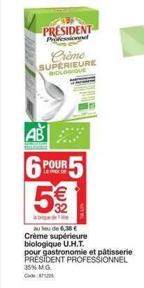 ab  president  professionnel  crème supérieure  biologique  pour le prix de  r5  5€/  32  la brique de 1 litre  tm1.5%  au lieu de 6,38 €  crème supérieure biologique u.h.t.  pour gastronomie et pâtis