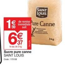 (11)  € 37  le sac de 3 kg  € de remise immédiate ure Canne 59  soit  Sucre pure canne SAINT LOUIS Code: 170108  SAINT  LOUIS  3kg 