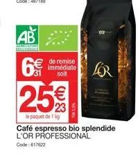 ab  arectory stout  6€  de remise  immédiate soit  25€  le paquet de 1 kg  café espresso bio splendide l'or professional  code: 617622  lor  pana 