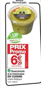 130  points monclub  guacamole  prix promo  € 29  le pot de 500g  ✪ guacamole à la mexicaine en cuisine origine belgique code: 600043  tva 5,5% 