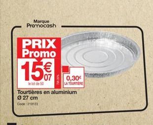 Marque Promocash  PRIX Promo  15€  le lot de 50  07 0,30€  LA TOURTIERE  Tourtières en aluminium  Ø 27 cm  Code: 219123 