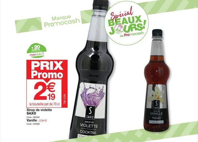 +20 POINTS monclub  PRIX Promo  2€€€  la bouteille pet de 70 cl  Sirop de violette SAXO  Code: 085000  Vanille: 2,94 € Code: 123885  Marque Promocash  TVA 5,5%  1/7  S  SAXO  SIROP DE  VIOLETTE COCKTA