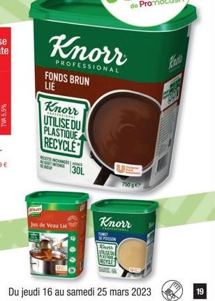 Fam  Jus de Veau Lie  FONDS BRUN LIE  Knorr  PROFESSIONAL  L  Knorr UTILISE DU PLASTIQUE RECYCLE  RECETTE INCHANG  301  Knorr  Knorr  FORET MSSON  LISEN  MASSO  750 ge  RECYCLE  Du jeudi 16 au samedi 