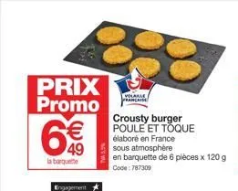 prix promo € 49  la barquette  tw5,5%  yolable prancaise  crousty burger poule et toque  élaboré en france  sous atmosphère  en barquette de 6 pièces x 120 g  code: 787309  