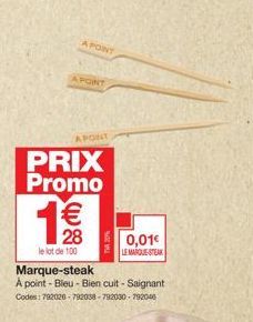 APOINT  APOINT  PRIX Promo  APOINT  1€€€  28  le lot de 100  TA 20%  Marque-steak À point-Bleu - Bien cuit - Saignant  Codes: 792026-792038-792030-792048  0,01€ LE MARQUE-STEAK 