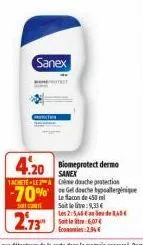 sanex  4.20  biomeprotect dermo sanex  tachete-lea cise douche protection  -70% doch  sort  2.73  le flacon de 450 ml sait le lite:9,33 € les 25,45 € de  soit le  6,07€  2.94€ 