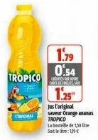 vanal  tropico  coriginal  1.79 0.54  care deteso  1.25"  jus l'original saveur orange ananas tropico  la bouteille de 130 litre soit le lie: 19€ 
