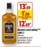 LABEL  13.69 -1.00  EN CASE  12.69  Blended scotch whisky***  LABEL 5  40% vol  La bouteille de 40 d Setelit: Aliu de 36,23 € 