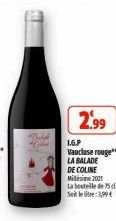 2.99  1.G.P  Vaucluse rouge*** LA BALADE DE COLINE Milésime 2001  La bouteille de 75 d Soit le litre:3,99€ 