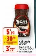 in can  3.77  nescafe  selection  5.39 2008  -30%  cafe soluble nescafe  le pot de 200 g  soit le klo:18,85€ auf de 26,95€ 