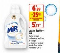 4  MIR  6.89 -25%  CUSS  5.17  Lessive liquide*** MIR  River white  ou Raviveur couleurs  27 lavages  Le bidon de 1,5 lite Soit le litre:3,45€ Aules de 4,59€ 