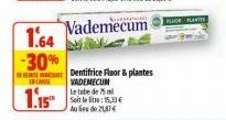 1.64  -30%  IN CANSE  1.15  Vademecum  Dentifrice Fluor & plantes  VADEMECUM Le tabe de 75 ml Soit la litre: 15,33 € Aube de 21,87 € 