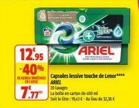 12.95  -40%  CASSE ARIEL  7.77  MIRKA  un  ARIEL  Capsules lessive touche de Lenor****  20 lavage  La boite en carton de 400 ml  Soit le litre: 18,43 € -Au lieu de 12,38€ 