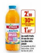 Joker  Bien Fails 1.61  30%  2.30 -30%  DEREMSEN INCAS  Jus multi-fruits  et eau de coco  Les Bien Faits JOKER  La bouteille de 90 d Solli: 19 Au lieu de 2,56 € 