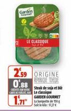 CARTE  Garden  D  0.88  CRÉPIES SUNWIDE  2.59 ORIGINE  REPUBLIQUE TCHEQUE  1.71  LE CLASSIQUE  cer th  Steak de soja et ble Le classique GARDEN GOURMET La banquette de 150 g Setle kilo: 17,27 € 